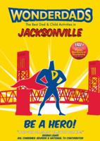 WonderDads Jacksonville - The Best Dad/Child Activities, Restaurants, Sporting Events & Unique Adventures for Jacksonville Dads 1935153552 Book Cover