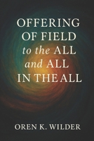 Offering of Field to the All and All in the All: Exploring Consciousness, Energy, and the Infinite Interconnection of Being B0FW5MCX3N Book Cover