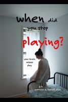 When Did You Stop Playing?: Your Brain Misses Play B0H2Y5SP64 Book Cover
