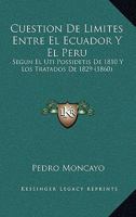 Cuestion De Limites Entre El Ecuador Y El Peru: Segun El Uti Possidetis De 1810 Y Los Tratados De 1829 (1860) 1161042121 Book Cover
