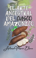EL ARTE ANCESTRAL DEL CUSCO AMAZONICO: GUIA Y PROCESO (Spanish Edition) B0FF27KXN1 Book Cover