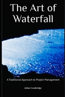 The Art of Waterfall: A Traditional Approach to Project Management B0CTMYJ4YQ Book Cover