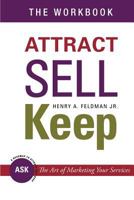 Attract Sell Keep: The Workbook: Exercises to Help You Learn The Art of Marketing Your Services 1468154982 Book Cover