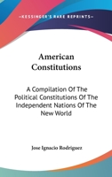American Constitutions: A Compilation Of The Political Constitutions Of The Independent Nations Of The New World 0548290172 Book Cover