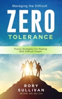 ZERO TOLERANCE: Proven Strategies For Dealing With Difficult People 1076222501 Book Cover