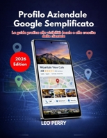 Profilo Aziendale Google Semplificato (Edizione 2026): La guida pratica alla visibilità locale e alla crescita della clientela (Italian Edition) B0GVHJZTN7 Book Cover
