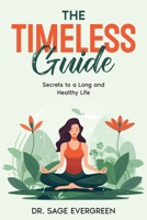 The Timeless Guide: Secrets to a Long and Healthy Life 1456651714 Book Cover