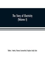 The story of electricity (Volume I) A popular and practical historical account of the establishment and wonderful development of the electrical indust 9353701686 Book Cover