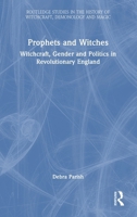 Prophets and Witches: Witchcraft, Gender, and Politics in Revolutionary England (Routledge Studies in the History of Witchcraft, Demonology and Magic) 1032579676 Book Cover