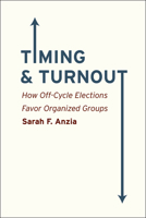 Timing and Turnout: How Off-Cycle Elections Favor Organized Groups 022608681X Book Cover