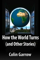 How the World Turns (and Other Stories) 1519654332 Book Cover