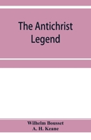 The Antichrist legend; a chapter in Christian and Jewish folklore, Englished from the German of W. Bousset, with a prologue on the Babylonian dragon myth 935395522X Book Cover