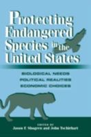 Protecting Endangered Species in the United States: Biological Needs, Political Realities, Economic Choices 052108749X Book Cover