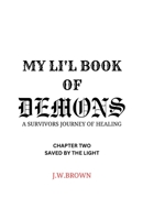 MY LI’L BOOK OF DEMONS - SURVIVORS JOURNEY OF HEALING: CHAPTER TWO - SAVED BY THE LIGHT B0C2SD1DWV Book Cover