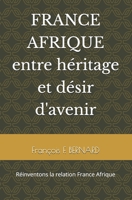 FRANCE AFRIQUE entre héritage et désir d'avenir: réinventons la relation France Afrique (French Edition) B0F2B28PJ5 Book Cover