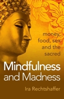 Mindfulness and Madness: Money, Food, Sex and the Sacred 1785350862 Book Cover