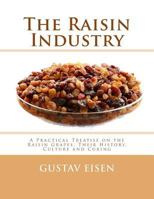 The Raisin Industry. A Practical Treatise on the Raisin Grapes, Their History, Culture and Curing 1987718364 Book Cover