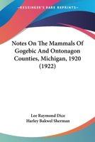 Notes on the Mammals of Gogebic and Ontonagon Counties, Michigan, 1920 1120657962 Book Cover