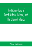 The lichen-flora of Great Britain, Ireland, and the Channel Islands 9353972582 Book Cover