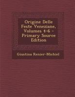 Origine Delle Feste Veneziane, Volumes 4-6 - Primary Source Edition 1141969424 Book Cover
