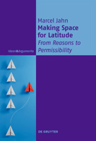 Making Space for Latitude: From Reasons to Permissibility (Ideen & Argumente) 3112230477 Book Cover