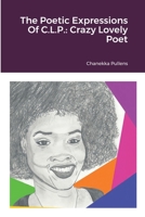 The Poetic Expressions Of C.L.P.: Crazy Lovely Poet 1735591017 Book Cover