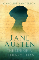 Jane Austen: The Life of a Literary Titan 1803999225 Book Cover