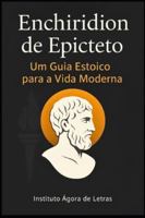Enchiridion de Epicteto: Um Guia Estoico para a Vida Moderna – Tradução Comentada com Dicas Práticas para Desenvolvimento Pessoal e Resiliência Emocional: Série Sabedoria Antiga para Tempos Modernos B0G3DWHRYB Book Cover