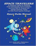 Space travelers : An Interactive Program for Developing Social Understanding, Social Competence and Social Skills for Students With AS, Autism and Other Social Cognitive Challenges : Space Guide Manua 1931282617 Book Cover