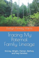 Tracing My Paternal Family Lineage: Kinney, Wright, Palmer, Bethea, and Ivey Families B0CCZWNGFH Book Cover