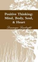 Positive Thinking: Mind, Body, Soul, Heart 1312774207 Book Cover
