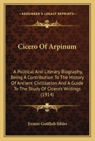 Cicero of Arpinum: A Political and Literary Biography, Being a Contribution to the History of Ancient Civilization and a Guide to the Study of Cicero's Writings (Classic Reprint) 1164606166 Book Cover