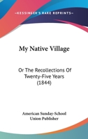 My Native Village: Or The Recollections Of Twenty-Five Years 1120330890 Book Cover