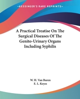 A Practical Treatise On The Surgical Diseases Of The Genito-Urinary Organs Including Syphilis 1163131717 Book Cover