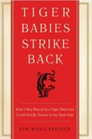 Tiger Babies Strike Back: How I Was Raised by a Tiger Mom but Could Not Be Turned to the Dark Side 006222929X Book Cover