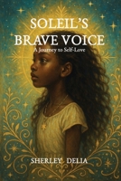 SOLEIL’S BRAVE VOICE: A Journey to Self-Love B0FQVB4C87 Book Cover