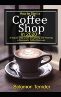 How to Start a Coffee Shop in 2020: A step by Step Guide to Opening and Running a Successful Coffee Business B085RNLDPR Book Cover