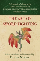 The Art of Sword Fighting: A Companion Volume to the Spada Press Facsimile of De Arte Gladiatoria Dimicandi, by Philippo Vadi 1918229031 Book Cover