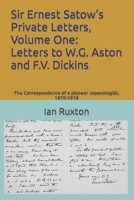 Sir Ernest Satow's Private Letters, Volume One: Letters to W.G. Aston and F.V. Dickins: The Correspondence of a pioneer Japanologist, 1870-1918 B0CS3W849B Book Cover