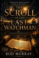 The Last Scroll of the Watchman - A Five-Act Stage Play B0H9HVYTHP Book Cover