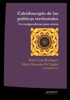 Caleidoscopio de las políticas territoriales: Un rompecabezas para armar (POLITICA, FILOSOFIA E HISTORIA; MARCOS TEORICOS SOCIALES Y LINEAS DE PENSAMIENTO IV) B09CV4XFN7 Book Cover