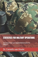 STATISTICS FOR MILITARY OPERATIONS: A Practical Course in Applied Mathematics for Officers (Operational Mathematics for Modern Warfare) B0GF6VH4KG Book Cover