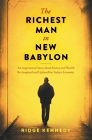 The Richest Man in New Babylon : A Search to Find the Man with the Answers to Some of Life's Most Difficult Questions and Directions for the Path to Success 1951989023 Book Cover