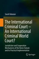 The International Criminal Court – An International Criminal World Court?: Jurisdiction and Cooperation Mechanisms of the Rome Statute and its Practical Implementation 331978014X Book Cover