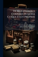 De Mutationibus Corporis Humona Cuique Etati Propriis ...... 1271373939 Book Cover