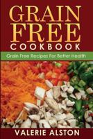 Grain Free Cookbook: Grain Free Recipes For Better Health 1633830454 Book Cover