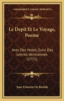 Le Depit Et Le Voyage, Poeme: Avec Des Notes, Suivi Des Lettres Venitiennes (1771) 1270990446 Book Cover