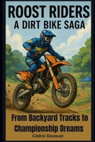 Roost Riders: A Dirt Bike Saga: From Backyard Tracks to Championship Dreams B0FH731DS6 Book Cover