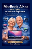 MacBook Air 2025 (M4) User for Seniors and Beginners: Step-by-Step Guide to Mastering Your Laptop with Simple Instructions and Clear Illustrations. B0GG7KZBVN Book Cover