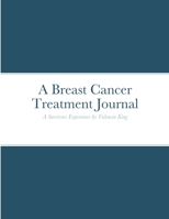 Breast Cancer Treatment Journal: A Survivors Experience by Valencia King 1716239702 Book Cover